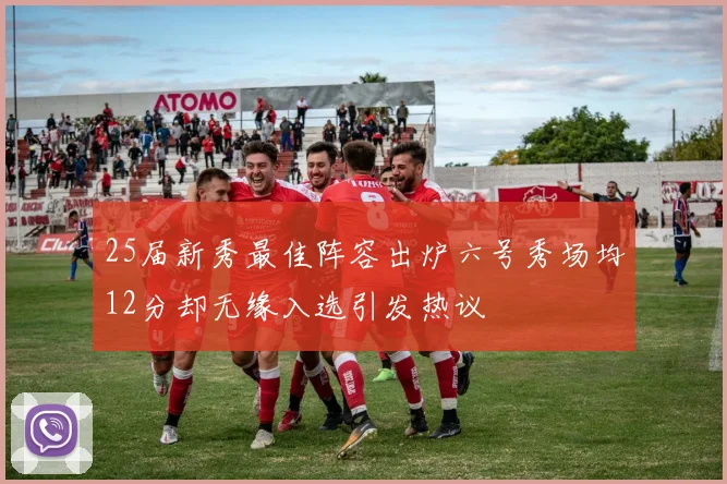 25届新秀最佳阵容出炉六号秀场均12分却无缘入选引发热议