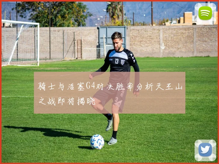 骑士与活塞G4对决胜率分析天王山之战即将揭晓