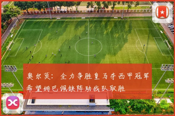奥尔莫：全力争胜皇马夺西甲冠军希望姆巴佩缺阵助我队取胜