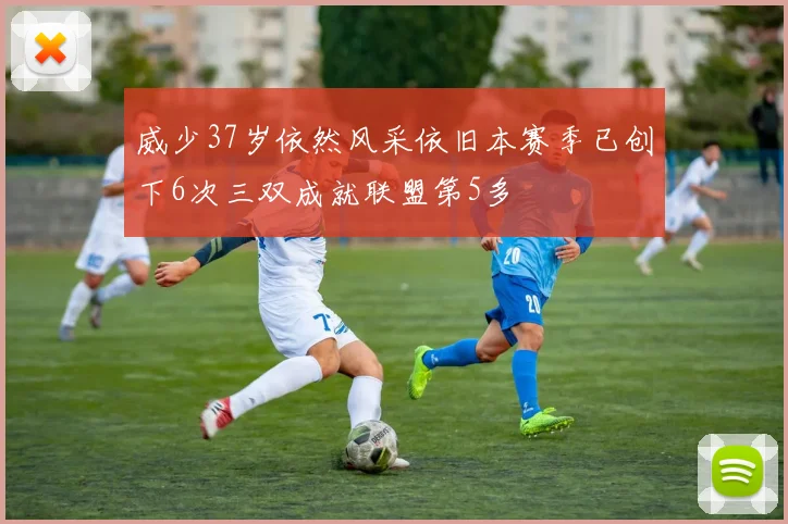 威少37岁依然风采依旧本赛季已创下6次三双成就联盟第5多